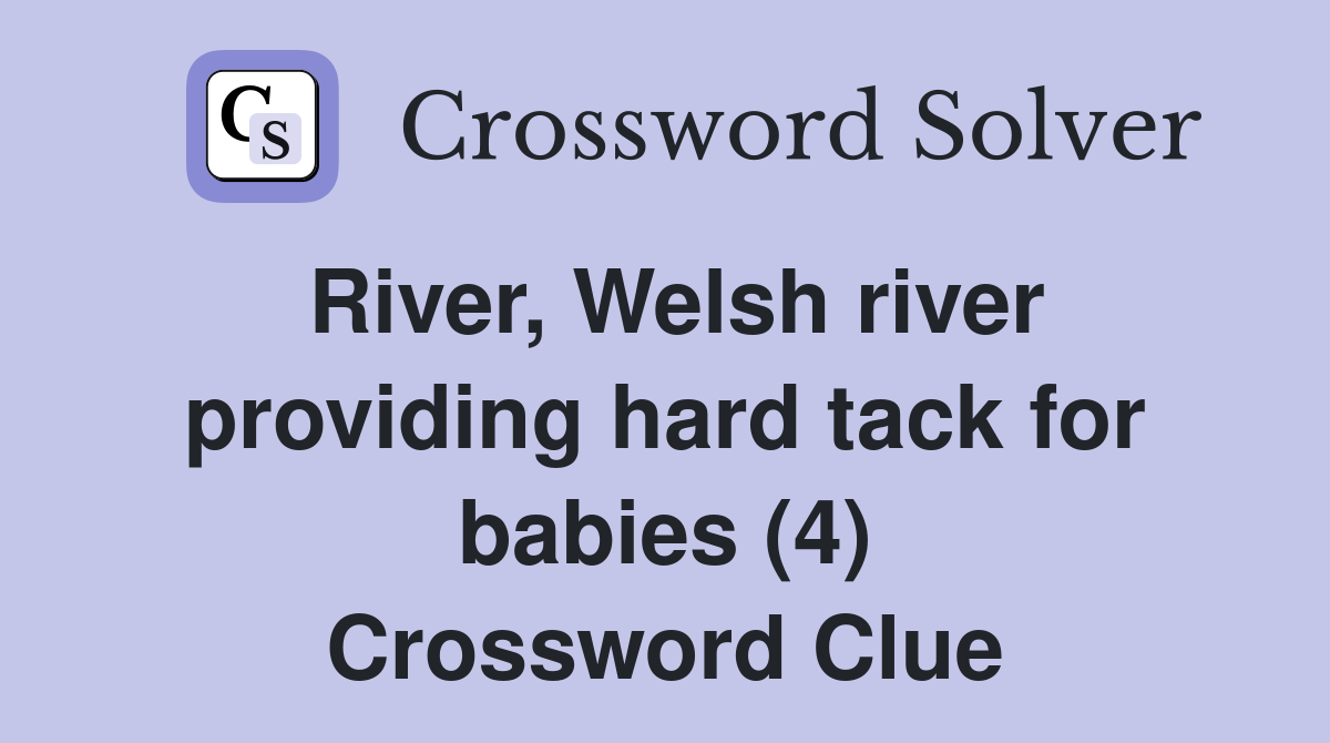 River, Welsh river providing hard tack for babies (4) Crossword Clue